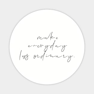 Make Everyday Less Ordinary Magnet